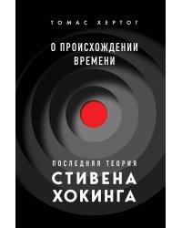 О происхождении времени: последняя теория Стивена Хокинга