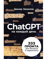 ChatGPT на каждый день: 333 промта для бизнеса и маркетинга