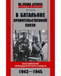 В батальоне правительственной связи. Воспоминания семнадцатилетнего солдата. 1943—1945