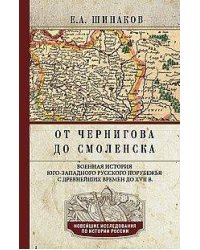 От Чернигова до Смоленска. Военная история юго­западного русского порубежья с древнейших времен доХ