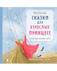 Сказки для взрослых принцесс. Арт-бук о том, где живет счастье. Философские сказки