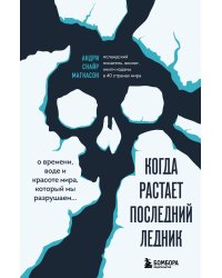 Когда растает последний ледник. О времени, воде и красоте мира, который мы разрушаем...