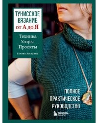 Тунисское вязание от А до Я. Техника. Узоры. Проекты. Полное практическое руководство