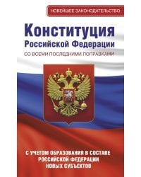 Конституция Российской Федерации со всеми последними поправками. С учетом образования в составе Российской Федерации новых субъектов