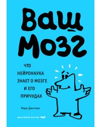 Ваш мозг. Что нейронаука знает о мозге и его причудах