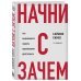 Начни с "Зачем?" Как выдающиеся лидеры вдохновляют действовать. 2-е издание