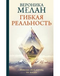 Гибкая реальность. Измени свой взгляд на жизнь