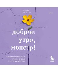 Доброе утро, монстр! Психотерапевтические истории, которые помогут жить дальше