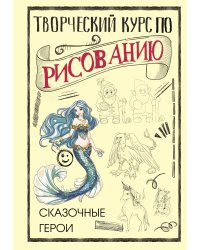 Творческий курс по рисованию. Сказочные герои