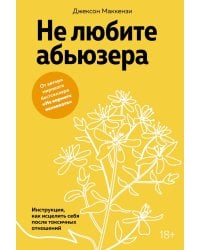 Не любите абьюзера: Инструкция, как исцелить себя после токсичных отношений