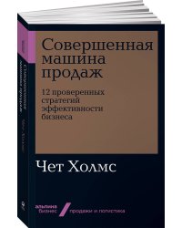 Совершенная машина продаж: 12 проверенных стратегий эффективности бизнеса