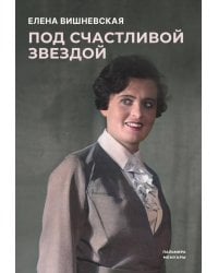 Под счастливой звездой: Актриса о жизни, войне, немецком плене