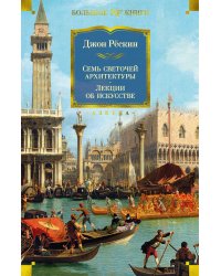 Семь светочей архитектуры. Камни Венеции. Лекции об искусстве. Прогулки по Флоренции