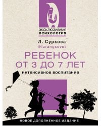 Ребенок от 3 до 7 лет: интенсивное воспитание. Новое дополненное издание