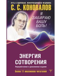 Энергия Сотворения. Я забираю вашу боль! Слово о Докторе. Переработанное и дополненное издание