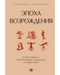 Эпоха Возрождения. От Никколо Макиавелли, Эразма Роттердамского, Джордано Бруно до Леонардо да Винчи