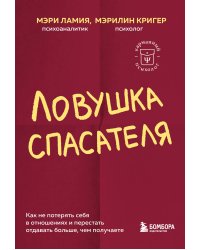 Ловушка спасателя. Как не потерять себя в отношениях и перестать отдавать больше, чем получаете