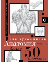 Анатомия для художников. Более 50 проектов. Полная энциклопедия