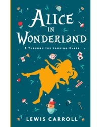 Alice's Adventures in Wonderland. Through the Looking-Glass, and What Alice Found There