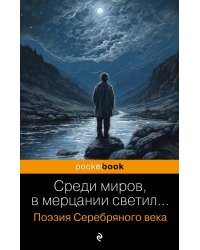 Среди миров, в мерцании светил... Поэзия Серебряного века