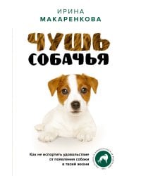 Чушь собачья. Как не испортить удовольствие от появления собаки в твоей жизни