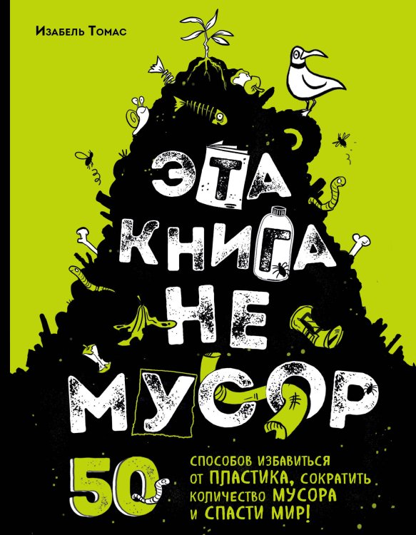 Эта книга не мусор: 50 способов избавиться от пластика, сократить количество мусора и спасти мир!