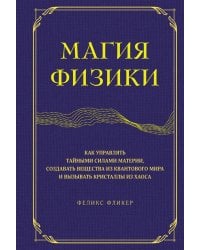 Магия физики. Как управлять тайными силами материи, создавать вещества из квантового мира и вызывать кристаллы из хаоса