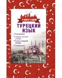 Турецкий язык. 4 книги в одной: разговорник, турецко-русский словарь, русско-турецкий словарь, грамматика