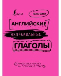 Английские неправильные глаголы: легко и навсегда! Маленькая книжка на огромную тему