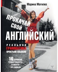 Прокачай свой английский. Реальная грамматика простым языком.16 уроков, чтобы говорить и писать без ошибок