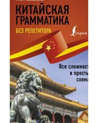 Китайская грамматика без репетитора. Все сложности в простых схемах