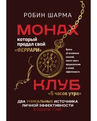 Монах, который продал свой «феррари». Притчи об исполнении желаний и поиске своего предназначения и личной эффективности. Клуб «5 часов утра». Два уникальных источника личной эффективности в одном томе