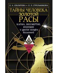 Тайны человека золотой расы. Карма, бессмертие, будущее и другие загадки Вселенной