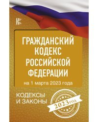 Гражданский Кодекс Российской Федерации на 1 марта 2023 года