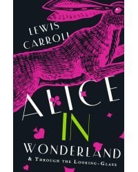 Alice's Adventures in Wonderland. Through the Looking-Glass, and What Alice Found There