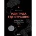 Иди туда, где страшно. Именно там ты обретешь силу