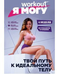 Workout. Я Могу. Твой путь к идеальному телу: без тренажеров и голодовок