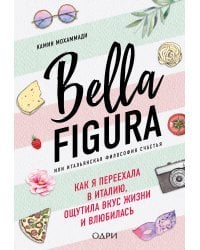 Bella Figura, или Итальянская философия счастья. Как я переехала в Италию, ощутила вкус жизни и влюбилась