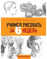 Учимся рисовать за 6 недель. Материалы, техники, идеи