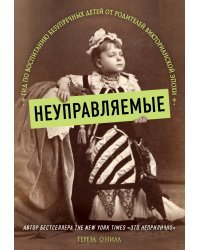 Неуправляемые. Гид по воспитанию безупречных детей от родителей викторианской эпохи