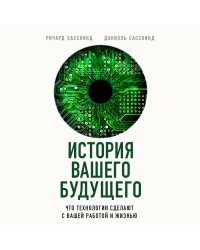 История вашего будущего. Что технологии сделают с вашей работой и жизнью