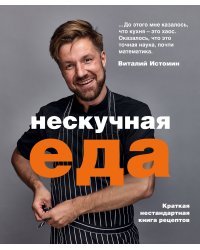 Нескучная еда. Краткая нестандартная книга рецептов