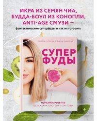 Суперфуды. Полезные рецепты без сахара, глютена и лактозы