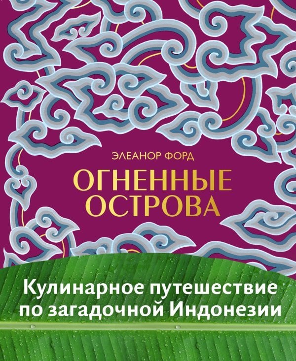 Огненные острова. Кулинарное путешествие по загадочной Индонезии