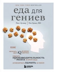 Еда для гениев. Как увеличить свой IQ во время завтрака, повысить производительность мозга во время обеда и активизировать память за ужином