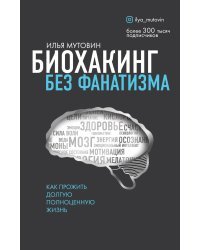 Биохакинг без фанатизма. Как прожить долгую полноценную жизнь