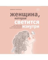 Женщина, которая светится изнутри. Как найти свой источник женской силы и сексуальности