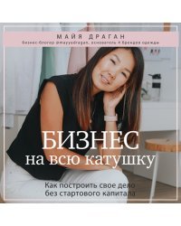 Бизнес на всю катушку. Как построить свое дело без стартового капитала