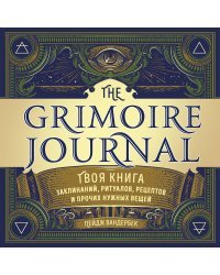 The Grimoire Journal. Твоя книга заклинаний, ритуалов, рецептов и прочих нужных вещей