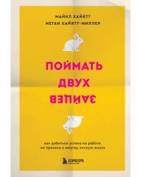 Поймать двух зайцев. Как добиться успеха на работе, не принося в жертву личную жизнь